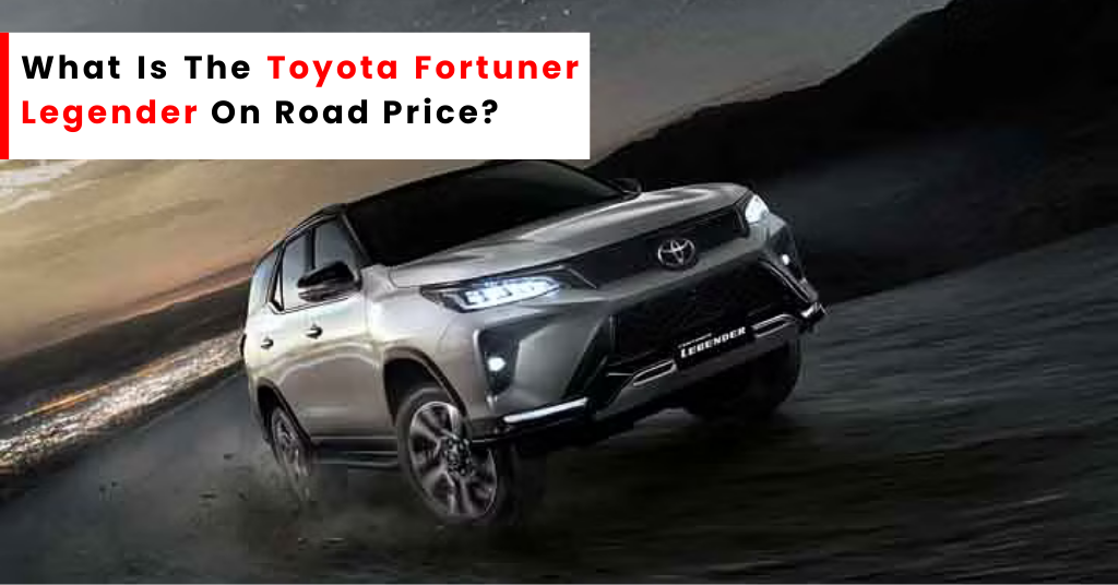 What Is The Toyota Fortuner Legender On Road Price?